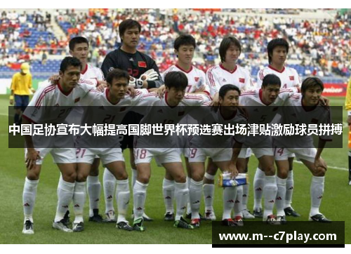 中国足协宣布大幅提高国脚世界杯预选赛出场津贴激励球员拼搏