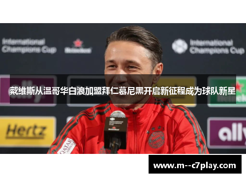 戴维斯从温哥华白浪加盟拜仁慕尼黑开启新征程成为球队新星