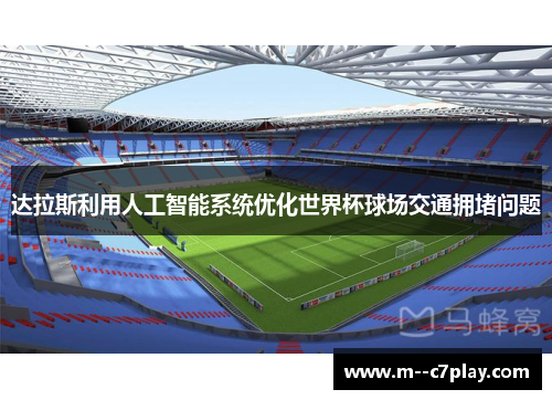 达拉斯利用人工智能系统优化世界杯球场交通拥堵问题
