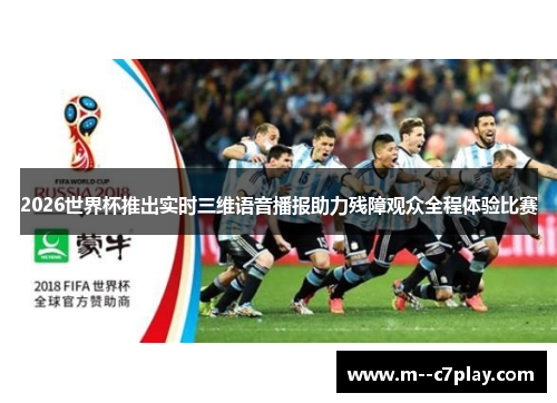 2026世界杯推出实时三维语音播报助力残障观众全程体验比赛 2026世界杯推出实时三维语音播报助力残障观众全程体验比赛