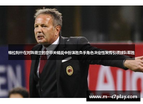 格拉利什在对阵荷兰的意甲关键战中扮演胜负手角色决定性发挥引领球队取胜