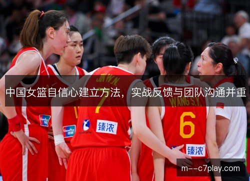 中国女篮自信心建立方法，实战反馈与团队沟通并重